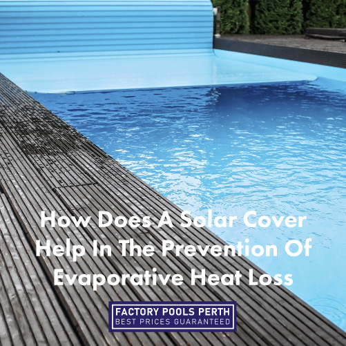 How Does A Solar Cover Help In The Prevention Of Evaporative Heat Loss -  Factory Pools Perth