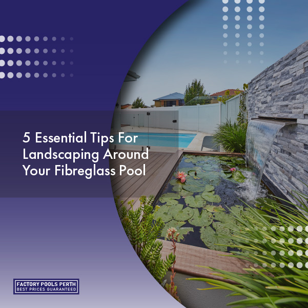 5-essential-tips-for-landscaping-around-your-fibreglass-pool-featuredimage