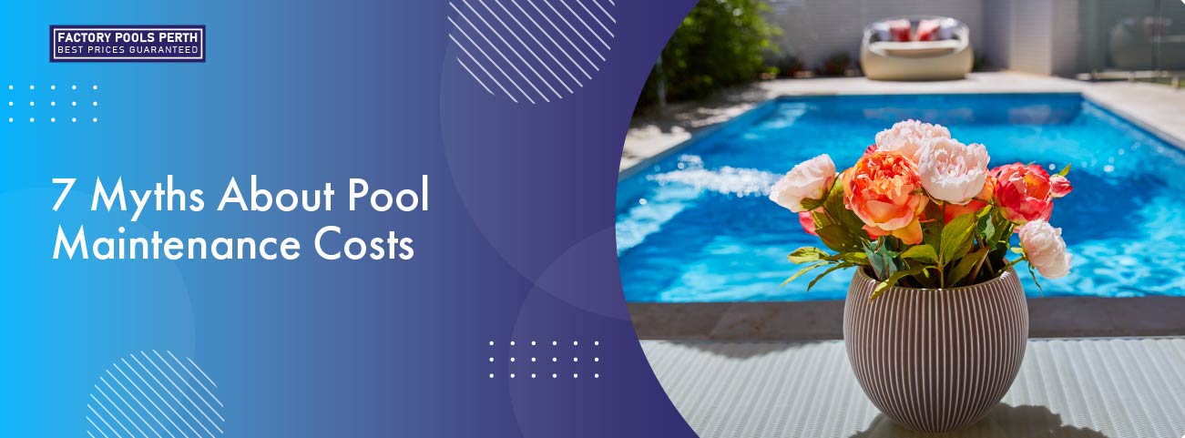 7 myths about pool maintenance costs banner